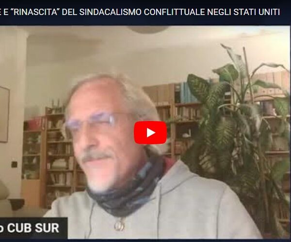 LOTTE OPERAIE E “RINASCITA” DEL SINDACALISMO CONFLITTUALE NEGLI STATI UNITI: QUALI LEZIONI TRARRE DALL’ESPERIENZA AMERICANA? – INTERVIENE PROF. BRUNO CARTOSIO